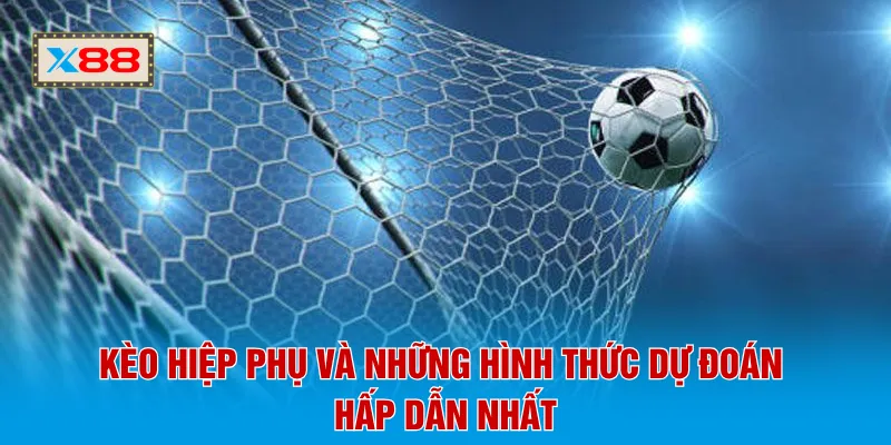 Kèo hiệp phụ và những hình thức dự đoán hấp dẫn nhất
