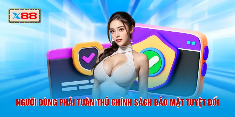Người dùng phải tuân thủ chính sách bảo mật tuyệt đối