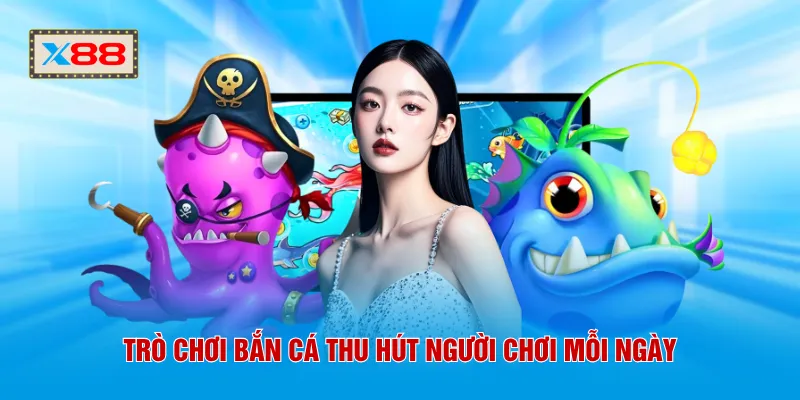 Trò chơi bắn cá thu hút người chơi mỗi ngày